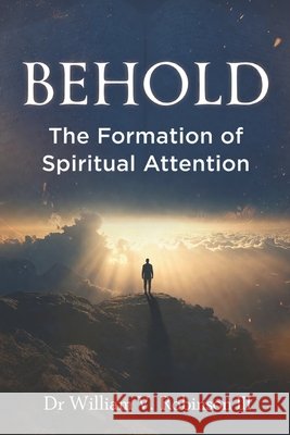 Behold: The Formation of Spiritual Attention Robinson, William V., III 9798183607024 Independently Published - książka