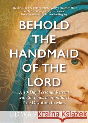 Behold the Handmaid of the Lord: A 10-Day Personal Retreat with St. Louis de Montfort's True Devotion to Mary Edward Looney Leo Patalinghug 9781646800940 Ave Maria Press - książka