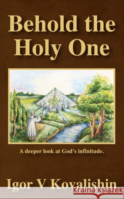 Behold the Holy One: a deeper look at God's infinitude Igor V. Kovalishin 9781736854600 Booklocker.com - książka