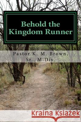Behold the Kingdom Runner: Lessons in Discipleship K. M. Brow 9781500661816 Createspace Independent Publishing Platform - książka