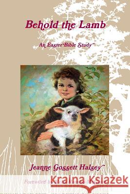Behold the Lamb Jeanne Gossett Halsey 9781300925453 Lulu.com - książka