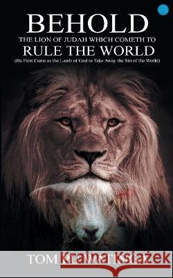 Behold the Lion of Judah Which Cometh to Rule the World Tom Watinga   9789356111516 Bluerose Publisher - książka