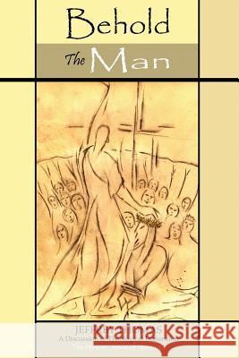 Behold the Man: A Discussion of the Theological Dimension, The Person: Jesus of Nazareth Jeffrey E. Thomas 9781514330401 Createspace Independent Publishing Platform - książka