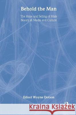 Behold the Man: The Hype and Selling of Male Beauty in Media and Culture Dotson, Edisol 9780789006349 Haworth Press - książka