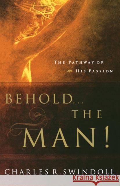 Behold... the Man!: The Pathway of His Passion Swindoll, Charles R. 9780849945328 Thomas Nelson Publishers - książka