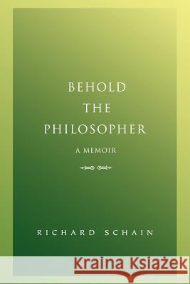 Behold The Philosopher: A Memoir Schain, Richard 9780595471430 iUniverse - książka