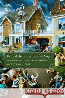 Behold the Proverbs of a People: Proverbial Wisdom in Culture, Literature, and Politics Wolfgang Mieder 9781496814654 University Press of Mississippi - książka