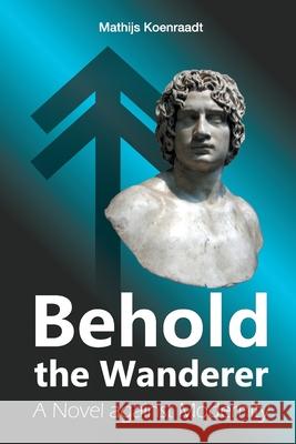 Behold the Wanderer: A Novel against Modernity Mathijs Koenraadt 9781790336968 Independently Published - książka