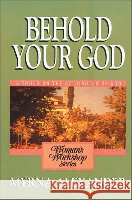 Behold Your God: Studies on the Attributes of God Alexander, Myrna 9780310371311 Zondervan Publishing Company - książka