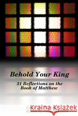 Behold Your King: 31 Reflections on the Book of Matthew Catherine Warwick 9781312693005 Lulu.com - książka