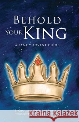 Behold Your King: A Family Advent Guide Grant Van Brimmer, Ericha Van Brimmer, Scotty Rowlett 9781989169087 Ezra Press - książka