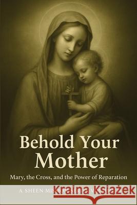 Behold Your Mother: Mary, the Cross, and the Power of Reparation Allan J. Smith Fulton J. Sheen 9781997627975 Bishop Sheen Today - książka