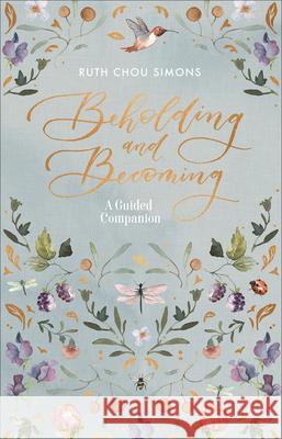 Beholding and Becoming: A Guided Companion Ruth Chou Simons 9780736979207 Harvest House Publishers - książka