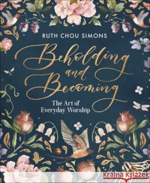 Beholding and Becoming: The Art of Everyday Worship Ruth Chou Simons 9780736974929 Harvest House Publishers - książka