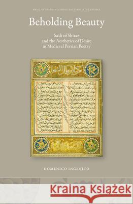 Beholding Beauty: Saʿdi of Shiraz and the Aesthetics of Desire in Medieval Persian Poetry Domenico Ingenito 9789004435896 Brill - książka