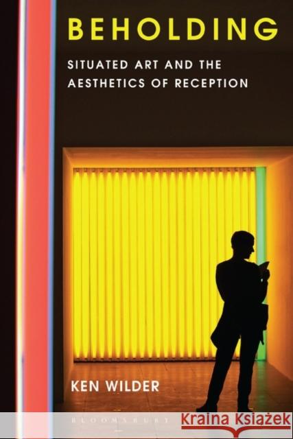 Beholding: Situated Art and the Aesthetics of Reception Ken Wilder 9781350088405 Bloomsbury Visual Arts - książka