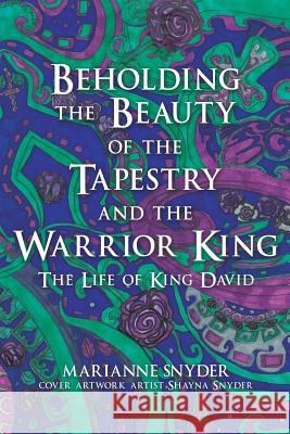 Beholding the Beauty of the Tapestry and the Warrior KIng Marianne Snyder, Shayna Snyder 9781545615997 Xulon Press - książka