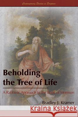 Beholding the Tree of Life: A Rabbinic Approach to the Book of Mormon Kramer, Bradley J. 9781589587014 Greg Kofford Books, Inc. - książka