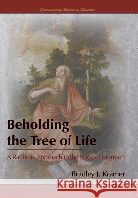 Beholding the Tree of Life: A Rabbinic Approach to the Book of Mormon Kramer, Bradley J. 9781589587021 Greg Kofford Books, Inc. - książka