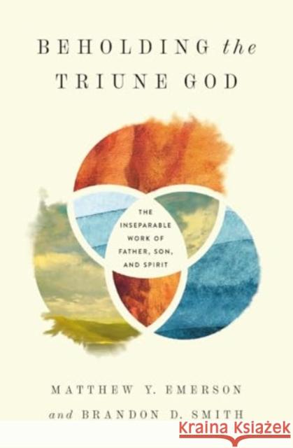 Beholding the Triune God: The Inseparable Work of Father, Son, and Spirit Matthew Y. Emerson Brandon D. Smith 9781433577949 Crossway - książka