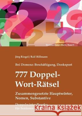 Bei Demenz: Beschäftigung, Denksport - 777 Doppelwort-Rätsel - Zusammengesetzte Hauptwörter, Nomen, Substantive: Doppelwörter-Puzzles für Senioren mit Demenz Jörg Ringel, Ralf Hillmann 9783756207220 Books on Demand - książka