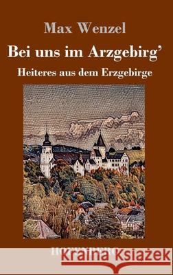 Bei uns im Arzgebirg': Heiteres aus dem Erzgebirge Wenzel, Max 9783743736313 Hofenberg - książka