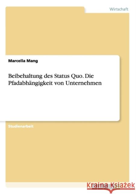 Beibehaltung des Status Quo. Die Pfadabhängigkeit von Unternehmen Marcella Mang 9783656671497 Grin Verlag Gmbh - książka