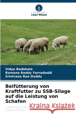 Beif?tterung von Kraftfutter zu SSB-Silage auf die Leistung von Schafen Vidya Badekela Ramana Reddy Yerradoddi Srinivasa Rao Duddu 9786207929252 Verlag Unser Wissen - książka
