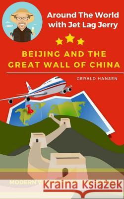Beijing And The Great Wall Of China: Modern Wonders of the World Hansen, Gerald 9781981241866 Createspace Independent Publishing Platform - książka