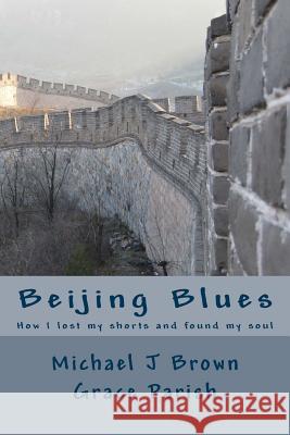 Beijing Blues: How I lost my shorts and found my soul Parish, Grace 9781490976112 Createspace - książka