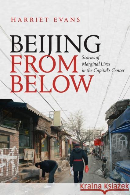 Beijing from Below: Stories of Marginal Lives in the Capital's Center Harriet Evans 9781478008156 Duke University Press - książka