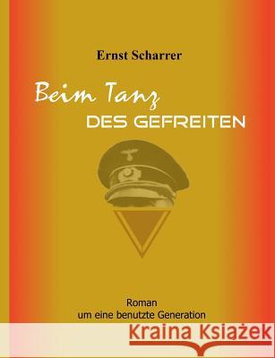 Beim Tanz des Gefreiten: Roman um eine benutzte Generation Scharrer, Ernst 9783735748430 Books on Demand - książka