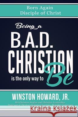 Being a B.A.D. Christian is the only way to be!: Born Again Disciple of Christ Howard Jr, Winston 9781533467591 Createspace Independent Publishing Platform - książka