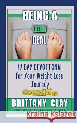 Being a Big Deal: 42 Day Devotional for Your Weight Loss Journey Brittany Clay 9780692715673 Brittany Clay - książka