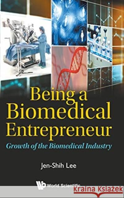 Being a Biomedical Entrepreneur - Growth of the Biomedical Industry Lee Jen-Shih 9789813270428 World Scientific Publishing Company - książka