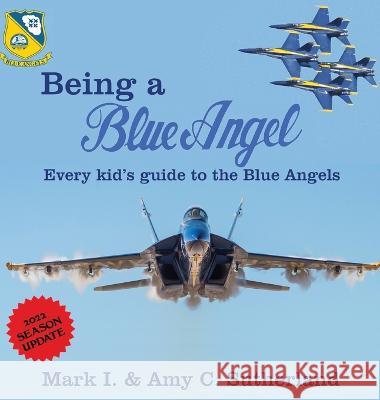 Being a Blue Angel: Every Kid\'s Guide to the Blue Angels Mark I. Sutherland Amy C. Sutherland 9781949718102 Dunrobin Publishing - książka