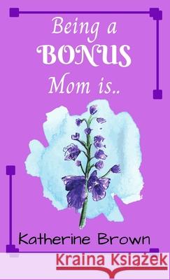 Being a BONUS Mom is ... Katherine Brown 9781736718308 Katherine Brown - książka