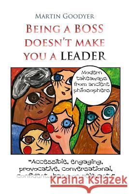 Being a Boss Doesn't Make You a Leader: Modern Takeaways from Ancient Philosophers Martin Steven Goodyer 9781723413315 Createspace Independent Publishing Platform - książka