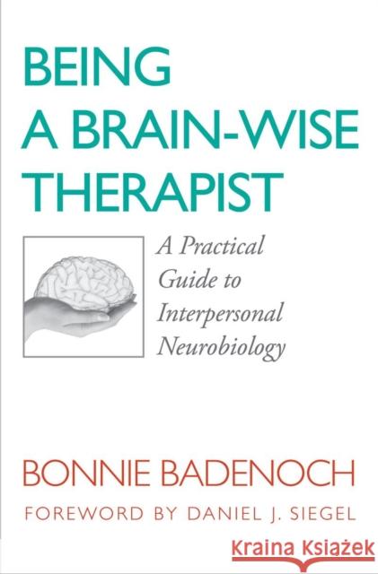 Being a Brain-Wise Therapist: A Practical Guide to Interpersonal Neurobiology Badenoch, Bonnie 9780393705546 WW Norton & Co - książka