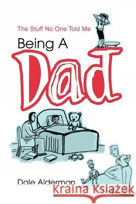 Being a Dad: The Stuff No One Told Me Alderman, Dale 9780595296170 iUniverse - książka
