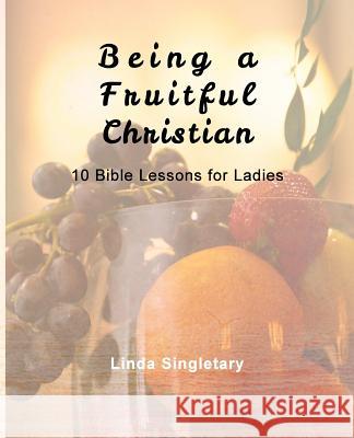 Being A Fruitful Christian: 10 Bible Lessons For Ladies Singletary, Linda 9781514387856 Createspace - książka