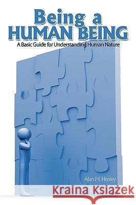 Being a Human Being: A Basic Guide for Understanding Human Nature Henley, Alan M. 9781438959115 Authorhouse - książka