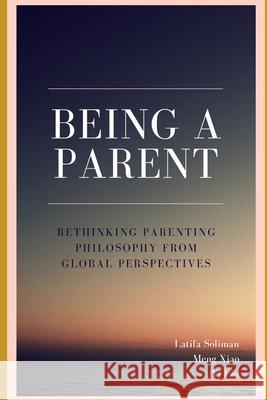 Being a Parent - Rethinking Parenting Philosophy from Global Perspectives Yi Liu, Latifa Soliman, Elena Chudaeva 9781777206123 978-1-777261-2-3 - książka