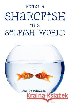 Being a Sharefish in a Selfish World Oie Osterkamp 9781439208595 Booksurge Publishing - książka