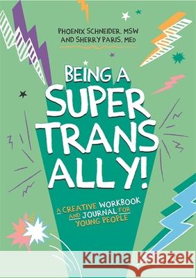 Being a Super Trans Ally!: A Creative Workbook and Journal for Young People Phoenix Schneider Sherry Paris 9781787751989 Jessica Kingsley Publishers - książka