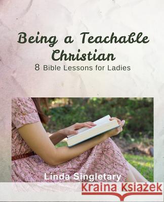 Being a Teachable Christian: 8 Bible Lessons For Ladies Singletary, Linda 9781514819791 Createspace - książka