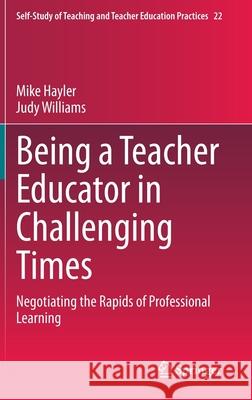 Being a Teacher Educator in Challenging Times: Negotiating the Rapids of Professional Learning Hayler, Mike 9789811538476 Springer - książka