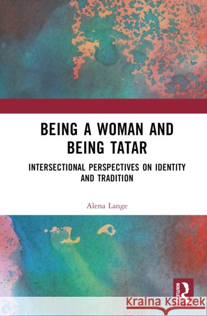Being a Woman and Being a Tatar: Intersectional Perspectives on Identity and Tradition Alena Lange 9781032603407 Routledge - książka