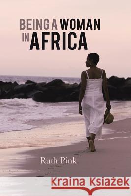 Being a Woman in Africa Pink, Ruth 9781491879573 Authorhouse - książka