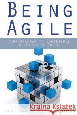 Being Agile: Your Roadmap to Successful Adoption of Agile Moreira, Mario E. 9781430258391 COMPUTER BOOKSHOPS - książka